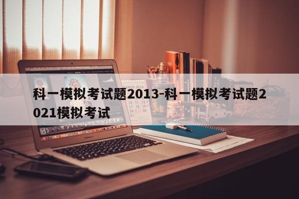 科一模拟考试题2013-科一模拟考试题2021模拟考试