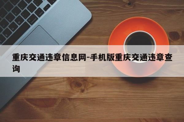 重庆交通违章信息网-手机版重庆交通违章查询